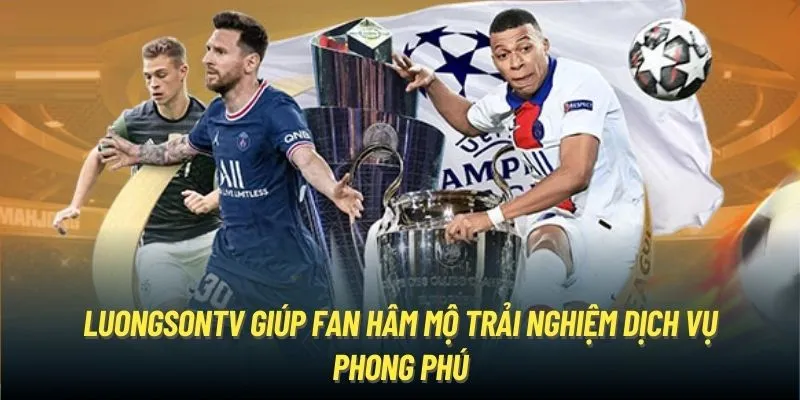 LuongSonTV giúp fan hâm mộ trải nghiệm dịch vụ phong phú